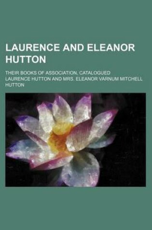 Cover of Laurence and Eleanor Hutton; Their Books of Association, Catalogued