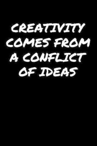 Cover of Creativity Comes From A Conflict Of Ideas�