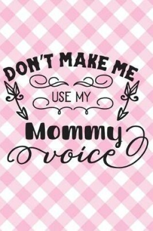 Cover of Don't Make Me Use My Mommy Voice