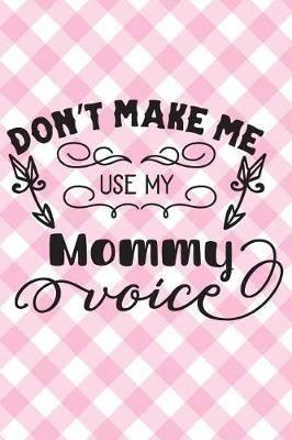 Book cover for Don't Make Me Use My Mommy Voice