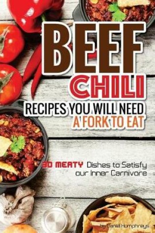 Cover of Beef Chili Recipes You Will Need a Fork to Eat