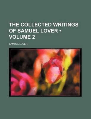 Book cover for The Collected Writings of Samuel Lover (Volume 2)