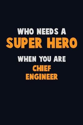 Book cover for Who Need A SUPER HERO, When You Are Chief Engineer