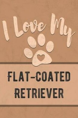 Cover of I Love My Flat-Coated Retriever