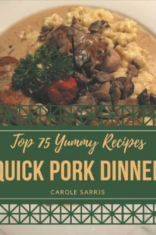 Cover of Top 75 Yummy Quick Pork Dinner Recipes