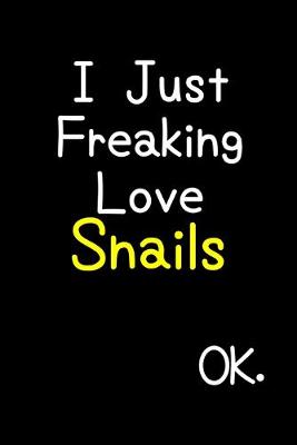 Book cover for I Just Freaking Love Snails Ok.