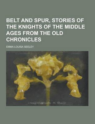 Book cover for Belt and Spur, Stories of the Knights of the Middle Ages from the Old Chronicles