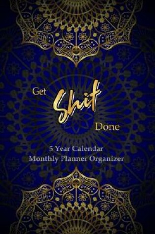 Cover of GET SHIT DONE 5 Year Calendar Monthly Planner Organizer