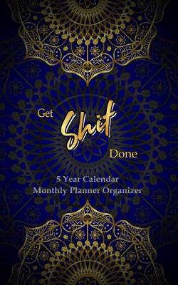 Book cover for GET SHIT DONE 5 Year Calendar Monthly Planner Organizer