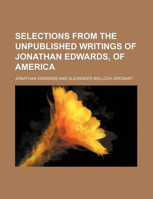 Book cover for Selections from the Unpublished Writings of Jonathan Edwards, of America