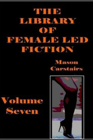 Cover of The Library of Female Led Fiction - Volume Seven