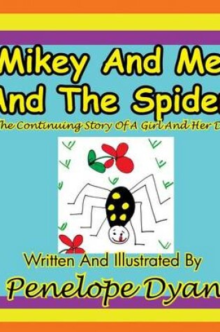Cover of Mikey And Me And The Spider---The Continuing Story Of A Girl And Her Dog