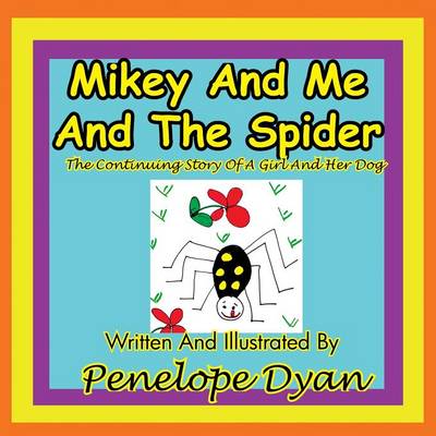 Book cover for Mikey And Me And The Spider---The Continuing Story Of A Girl And Her Dog
