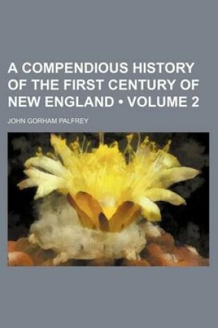 Cover of A Compendious History of the First Century of New England (Volume 2)