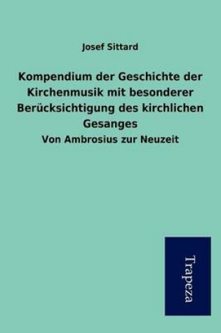 Cover of Kompendium Der Geschichte Der Kirchenmusik Mit Besonderer Ber Cksichtigung Des Kirchlichen Gesanges