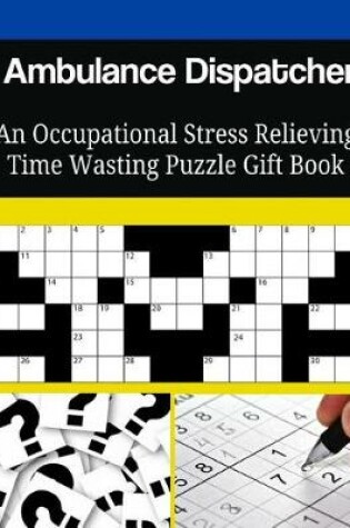 Cover of Ambulance Dispatcher An Occupational Stress Relieving Time Wasting Puzzle Gift Book