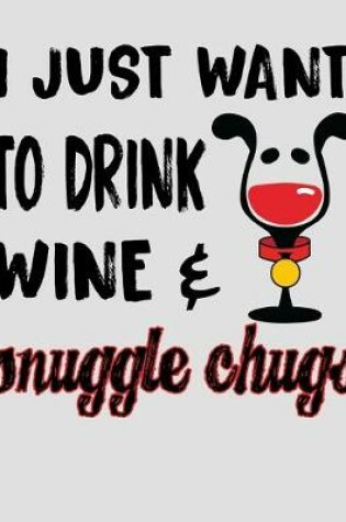 Cover of I Just Want to Drink Wine & Snuggle Chugs