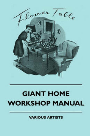 Cover of Giant Home Workshop Manual - A Handbook Of Tested Projects, Working Methods, And Shop Hints For The Home Workshop Ethusiast, With Directions And Detailed Construction Drawings For Making Furniture, Models, Novelties, Household Accessories, Sporting Equipm