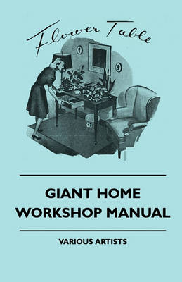 Book cover for Giant Home Workshop Manual - A Handbook Of Tested Projects, Working Methods, And Shop Hints For The Home Workshop Ethusiast, With Directions And Detailed Construction Drawings For Making Furniture, Models, Novelties, Household Accessories, Sporting Equipm