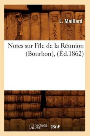 Cover of Notes Sur l'Ile de la Reunion (Bourbon), (Ed.1862)