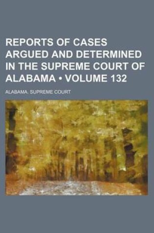 Cover of Reports of Cases Argued and Determined in the Supreme Court of Alabama (Volume 132)