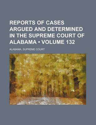 Book cover for Reports of Cases Argued and Determined in the Supreme Court of Alabama (Volume 132)