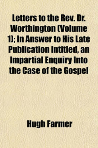 Cover of Letters to the REV. Dr. Worthington (Volume 1); In Answer to His Late Publication Intitled, an Impartial Enquiry Into the Case of the Gospel