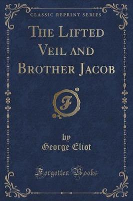 Book cover for The Lifted Veil and Brother Jacob (Classic Reprint)