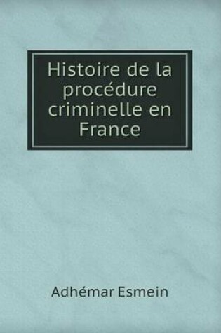 Cover of Histoire de la proce&#769;dure criminelle en France