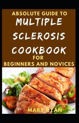 Book cover for Absolute Guide To Multiple Sclerosis Cookbook For Beginners And Novices