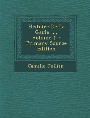 Book cover for Histoire de La Gaule ..., Volume 1 - Primary Source Edition