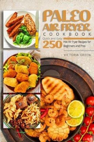 Cover of Paleo Air Fryer Cookbook - Quick and Easy 250 Hot Air Fryer Recipes for Beginners and Pros