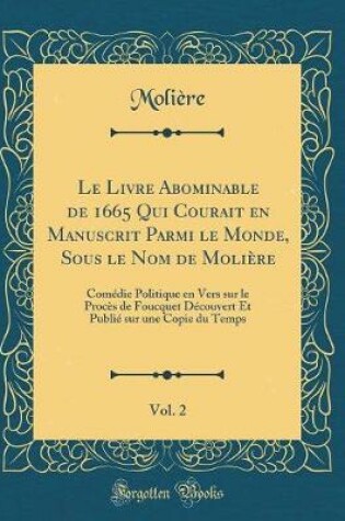 Cover of Le Livre Abominable de 1665 Qui Courait En Manuscrit Parmi Le Monde, Sous Le Nom de Molière, Vol. 2