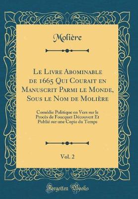 Book cover for Le Livre Abominable de 1665 Qui Courait En Manuscrit Parmi Le Monde, Sous Le Nom de Molière, Vol. 2