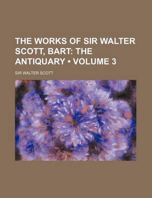 Book cover for The Works of Sir Walter Scott, Bart (Volume 3); The Antiquary