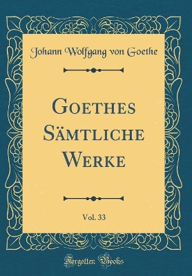 Book cover for Goethes Sämtliche Werke, Vol. 33 (Classic Reprint)