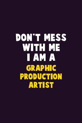 Book cover for Don't Mess With Me, I Am A Graphic Production Artist