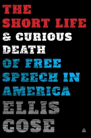 Cover of The Short Life and Curious Death of Free Speech in America