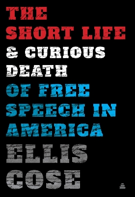 Book cover for The Short Life and Curious Death of Free Speech in America