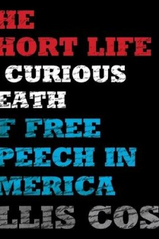 Cover of The Short Life and Curious Death of Free Speech in America