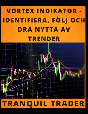 Book cover for Vortex Indikator - Identifiera, Följ Och Dra Nytta AV Trender