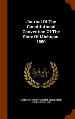 Book cover for Journal of the Constitutional Convention of the State of Michigan. 1850