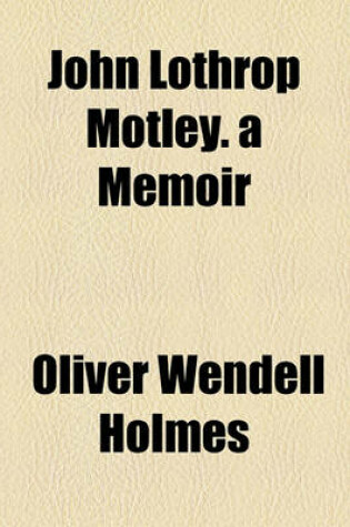 Cover of John Lothrop Motley. a Memoir