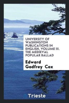 Book cover for University of Washington Publications in English, Volume III. the Medieval Popular Ballad