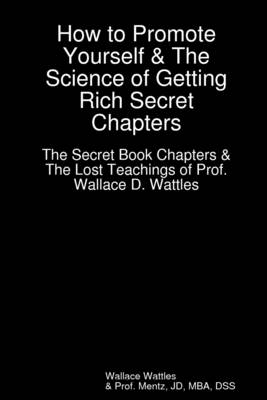 Book cover for How to Promote Yourself & The Science of Getting Rich Secret Chapter: The Secret Book Chapters & The Lost Teachings of Professor Wallace D. Wattles