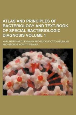 Cover of Atlas and Principles of Bacteriology and Text-Book of Special Bacteriologic Diagnosis Volume 1