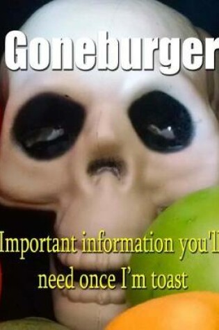 Cover of Goneburger - Important Information You'll Need Once I'm Toast