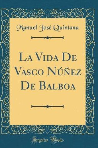 Cover of La Vida de Vasco Núñez de Balboa (Classic Reprint)