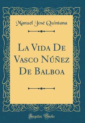 Book cover for La Vida de Vasco Núñez de Balboa (Classic Reprint)