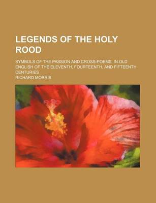 Book cover for Legends of the Holy Rood; Symbols of the Passion and Cross-Poems. in Old English of the Eleventh, Fourteenth, and Fifteenth Centuries